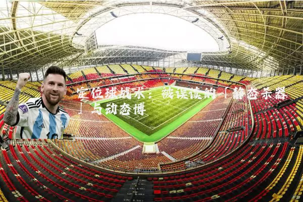 定位球战术:被误读的「静态杀器」与动态博弈