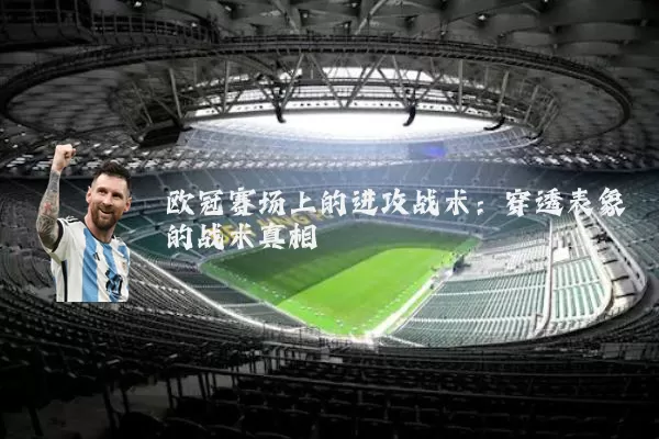 欧冠赛场上的进攻战术：穿透表象的战术真相