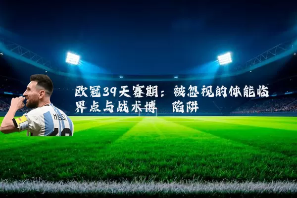 欧冠39天赛期：被忽视的体能临界点与战术博弈陷阱
