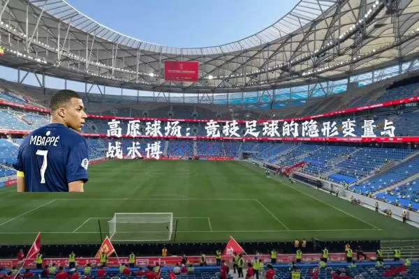 高原球场：竞技足球的隐形变量与战术博弈