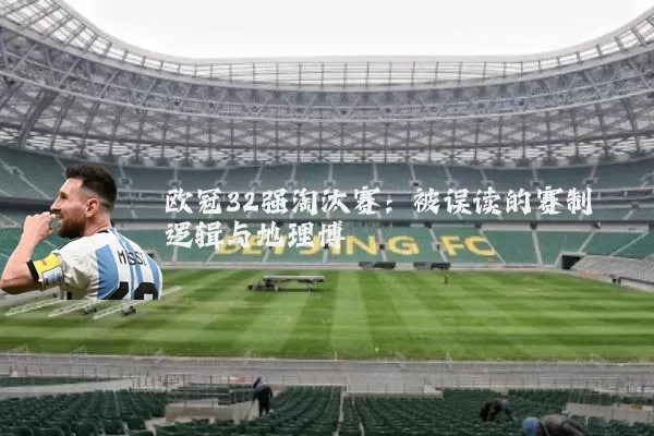 欧冠32强淘汰赛：被误读的赛制逻辑与地理博弈